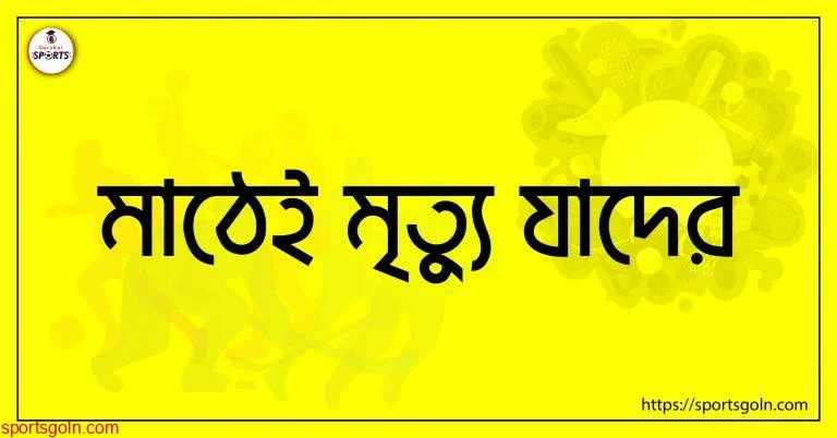 মাঠেই মৃত্যু যাদের