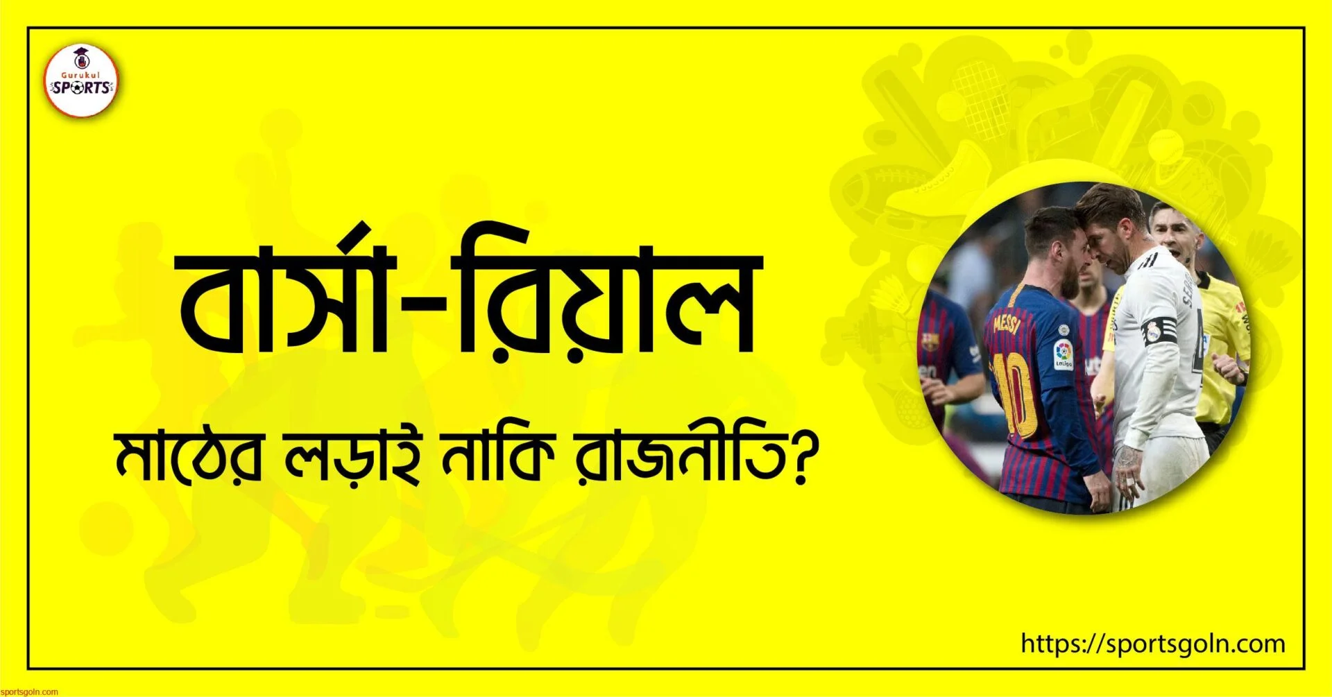 বার্সা-রিয়াল; মাঠের লড়াই নাকি রাজনীতি?