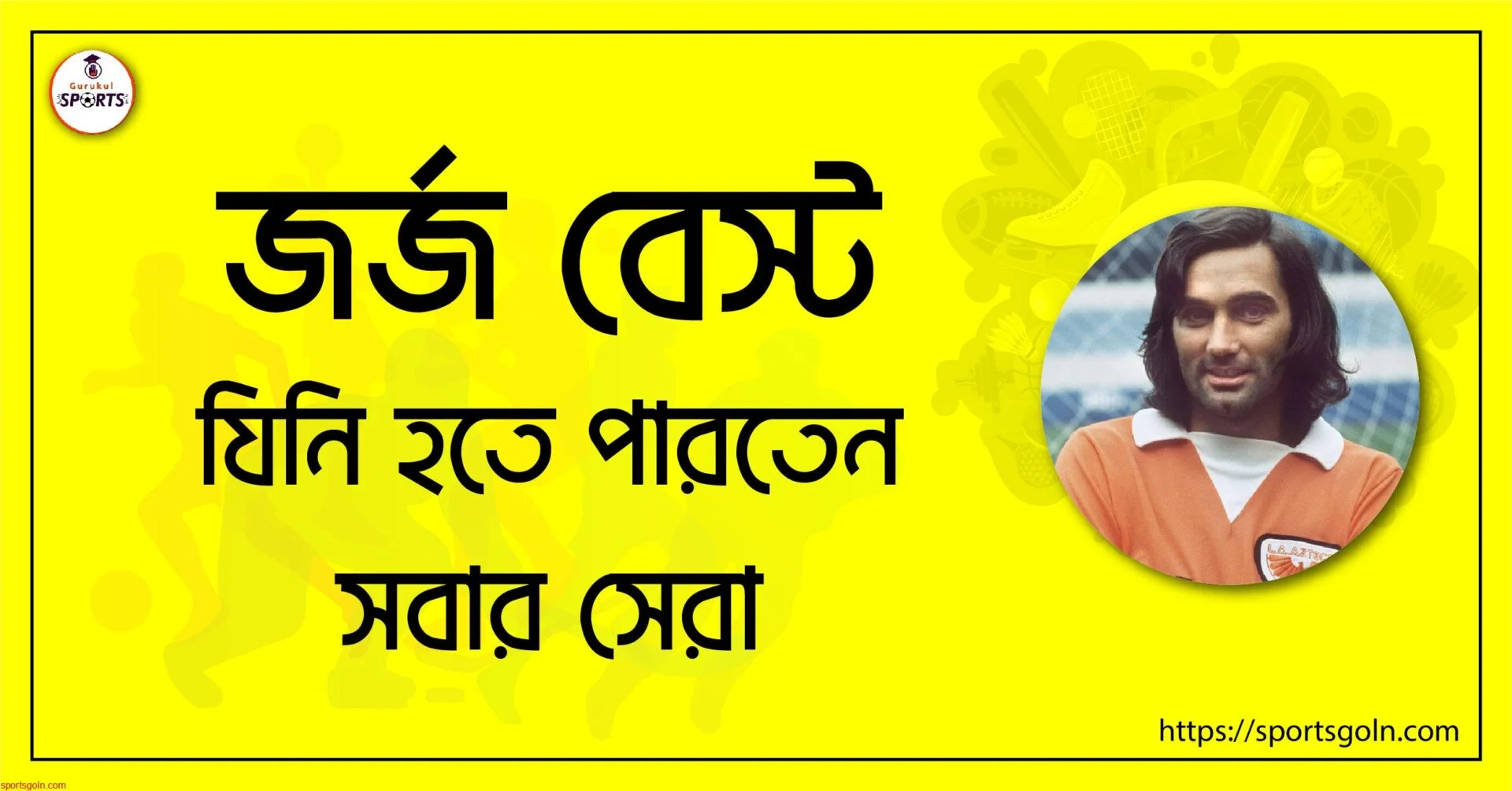 জর্জ বেস্ট [ George Best ] যিনি হতে পারতেন সবার সেরা