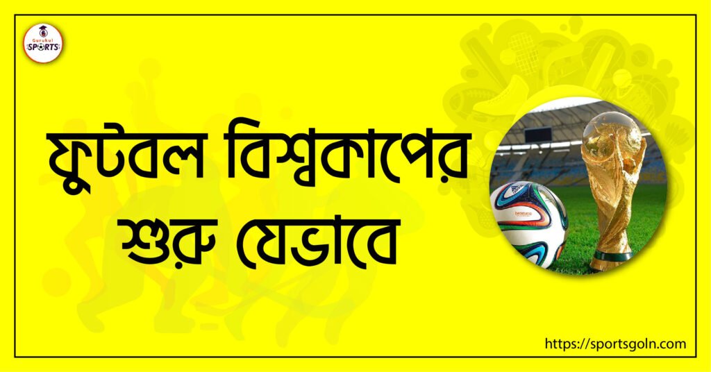 ফুটবল বিশ্বকাপের শুরু যেভাবে