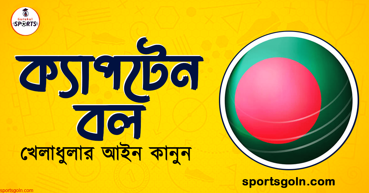 ক্যাপটেন বল খেলার আইন কানুন । খেলাধুলার আইন
