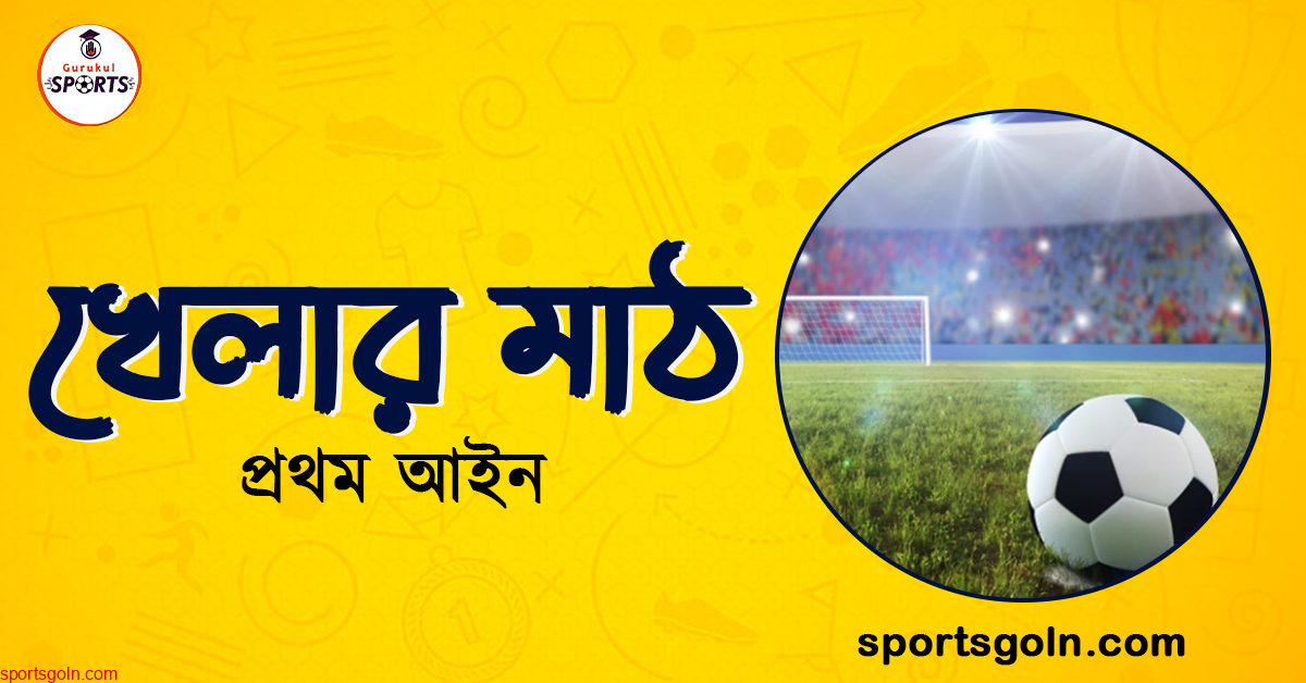 ফুটবল খেলার মাঠ । ফুটবল খেলার প্রথম আইন । খেলাধুলার আইন