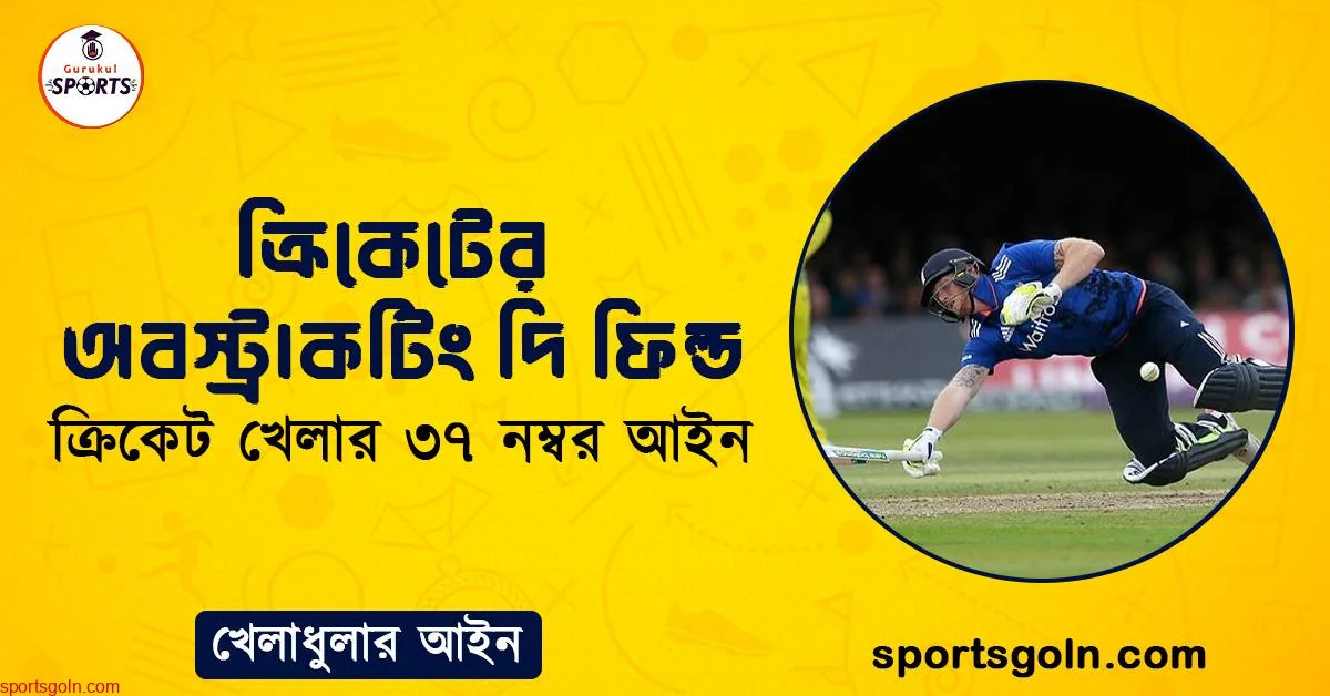 ক্রিকেটের অবস্ট্রাকটিং দি ফিল্ড । ক্রিকেট খেলার ৩৭ নম্বর আইন । খেলাধুলার আইন