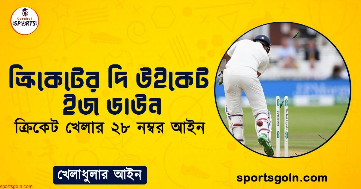 ক্রিকেটের দি উইকেট ইজ ডাউন । ক্রিকেট খেলার ২৮ নম্বর আইন । খেলাধুলার আইন