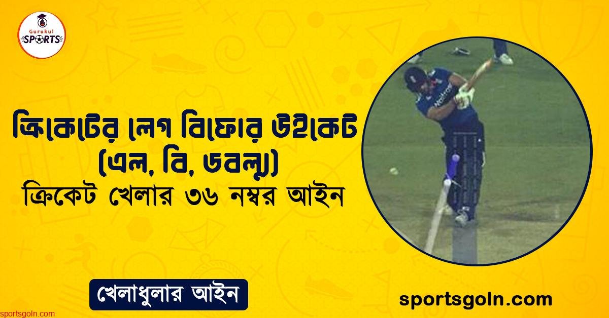 ক্রিকেটের লেগ বিফোর উইকেট (এল, বি, ডবল্যু) । ক্রিকেট খেলার ৩৬ নম্বর আইন । খেলাধুলার আইন 1 ক্রিকেটের লেগ বিফোর উইকেট (এল, বি, ডবল্যু) । ক্রিকেট খেলার ৩৬ নম্বর আইন । খেলাধুলার আইন