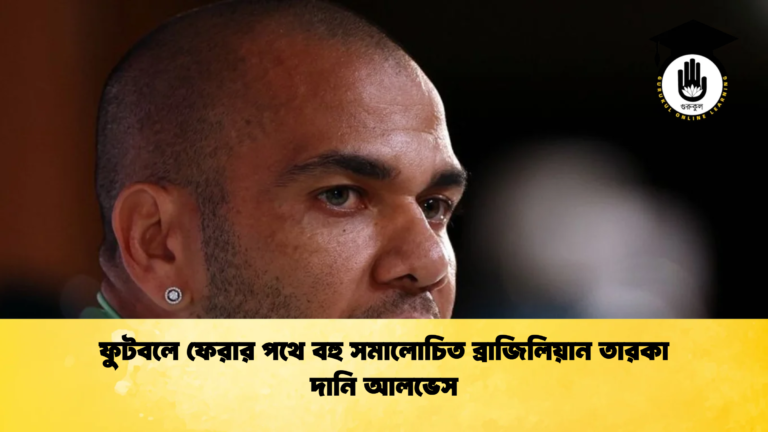ফুটবলে ফেরার পথে বহু সমালোচিত ব্রাজিলিয়ান তারকা দানি আলভেস ফুটবলে ফেরার পথে বহু সমালোচিত ব্রাজিলিয়ান তারকা দানি আলভেস