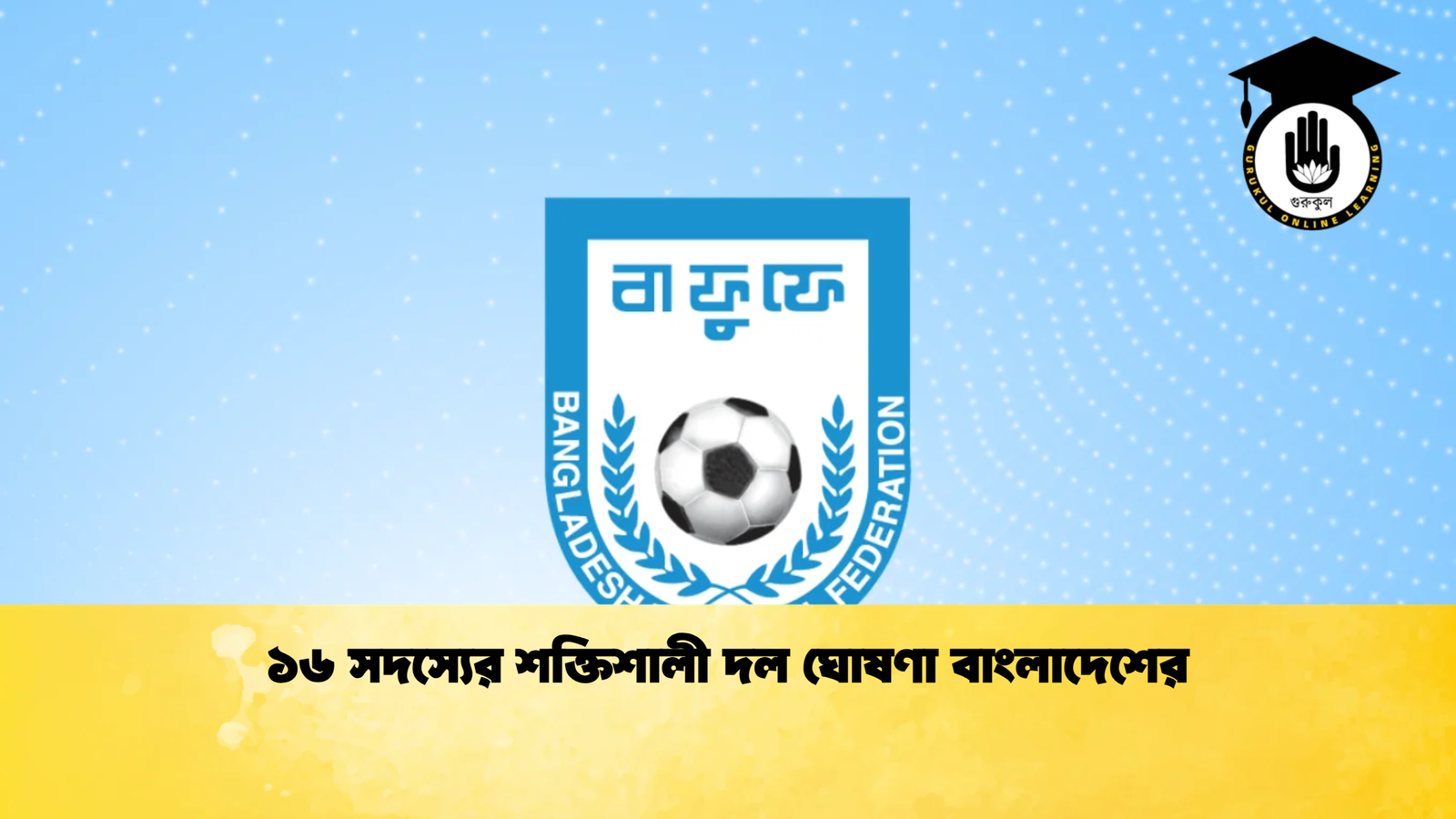 ১৬ সদস্যের শক্তিশালী দল ঘোষণা বাংলাদেশের ১৬ সদস্যের শক্তিশালী দল ঘোষণা বাংলাদেশের