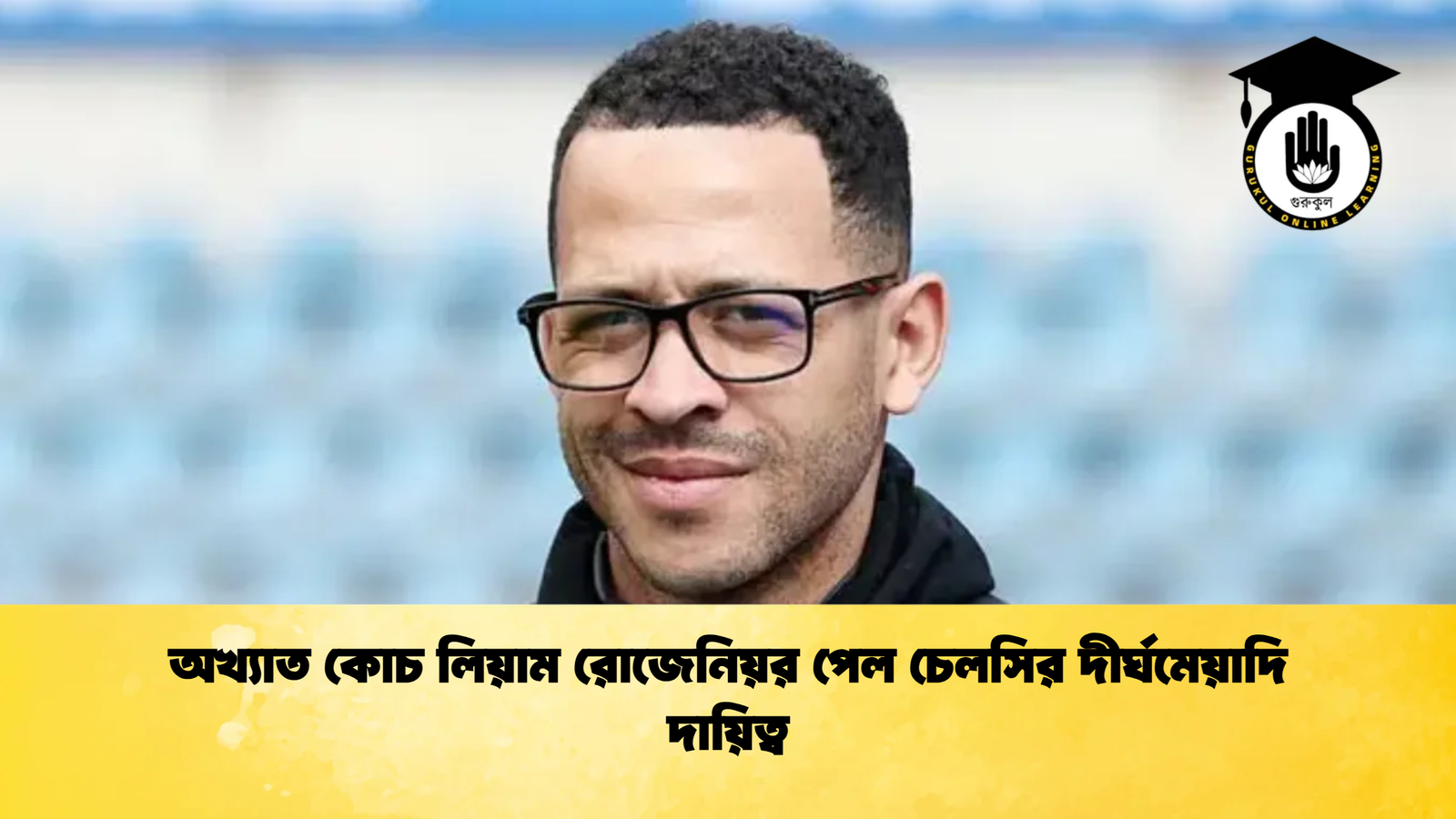 অখ্যাত কোচ লিয়াম রোজেনিয়র পেল চেলসির দীর্ঘমেয়াদি দায়িত্ব অখ্যাত কোচ লিয়াম রোজেনিয়র পেল চেলসির দীর্ঘমেয়াদি দায়িত্ব