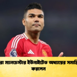 কাসেমিরো ম্যানচেস্টার ইউনাইটেড অধ্যায়ের সমাপ্তি ঘোষণা করলেন কাসেমিরো ম্যানচেস্টার ইউনাইটেড অধ্যায়ের সমাপ্তি ঘোষণা করলেন
