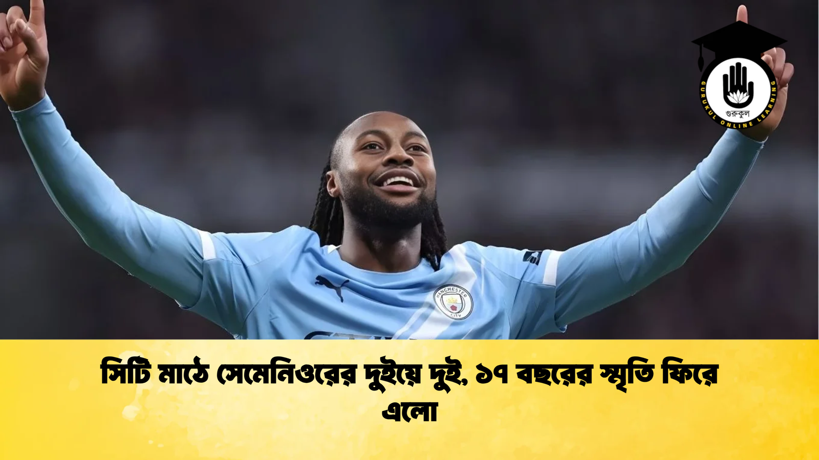 সিটি মাঠে সেমেনিওরের দুইয়ে দুই ১৭ বছরের স্মৃতি ফিরে এলো সিটি মাঠে সেমেনিওরের দুইয়ে দুই, ১৭ বছরের স্মৃতি ফিরে এলো