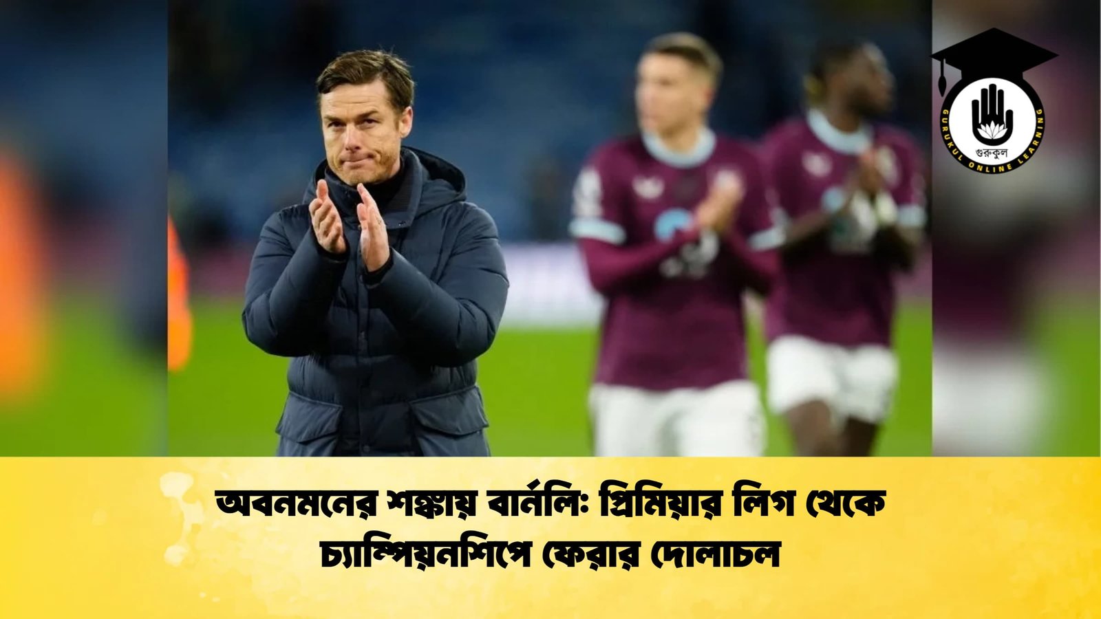 অবনমনের শঙ্কায় বার্নলি প্রিমিয়ার লিগ থেকে চ্যাম্পিয়নশিপে ফেরার দোলাচল অবনমনের শঙ্কায় বার্নলি: প্রিমিয়ার লিগ থেকে চ্যাম্পিয়নশিপে ফেরার দোলাচল