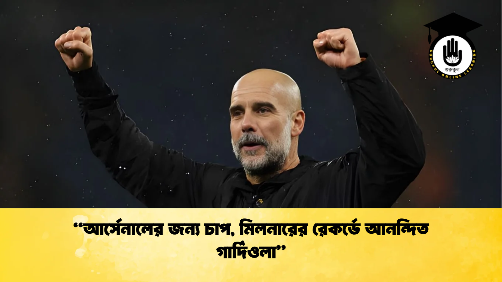 আর্সেনালের জন্য চাপ মিলনারের রেকর্ডে আনন্দিত গার্দিওলা “আর্সেনালের জন্য চাপ, মিলনারের রেকর্ডে আনন্দিত গার্দিওলা”