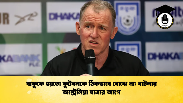 বাফুফে হয়তো ফুটবলকে ঠিকভাবে বোঝে না বাটলার অস্ট্রেলিয়া যাত্রার আগে বাফুফে হয়তো ফুটবলকে ঠিকভাবে বোঝে না: বাটলার অস্ট্রেলিয়া যাত্রার আগে