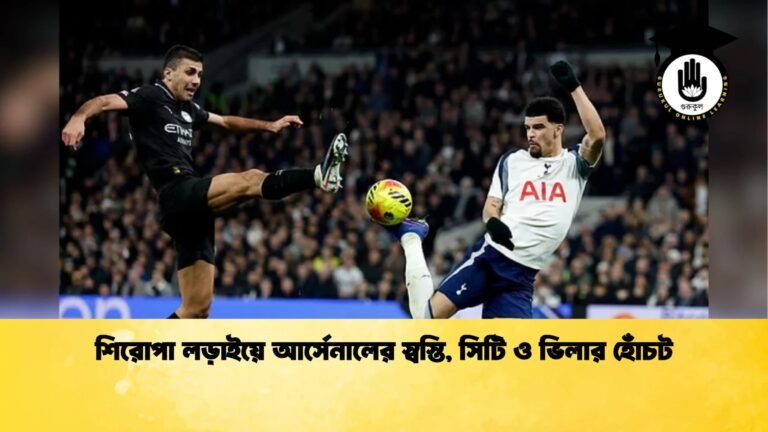 শিরোপা লড়াইয়ে আর্সেনালের স্বস্তি সিটি ও ভিলার হোঁচট শিরোপা লড়াইয়ে আর্সেনালের স্বস্তি, সিটি ও ভিলার হোঁচট