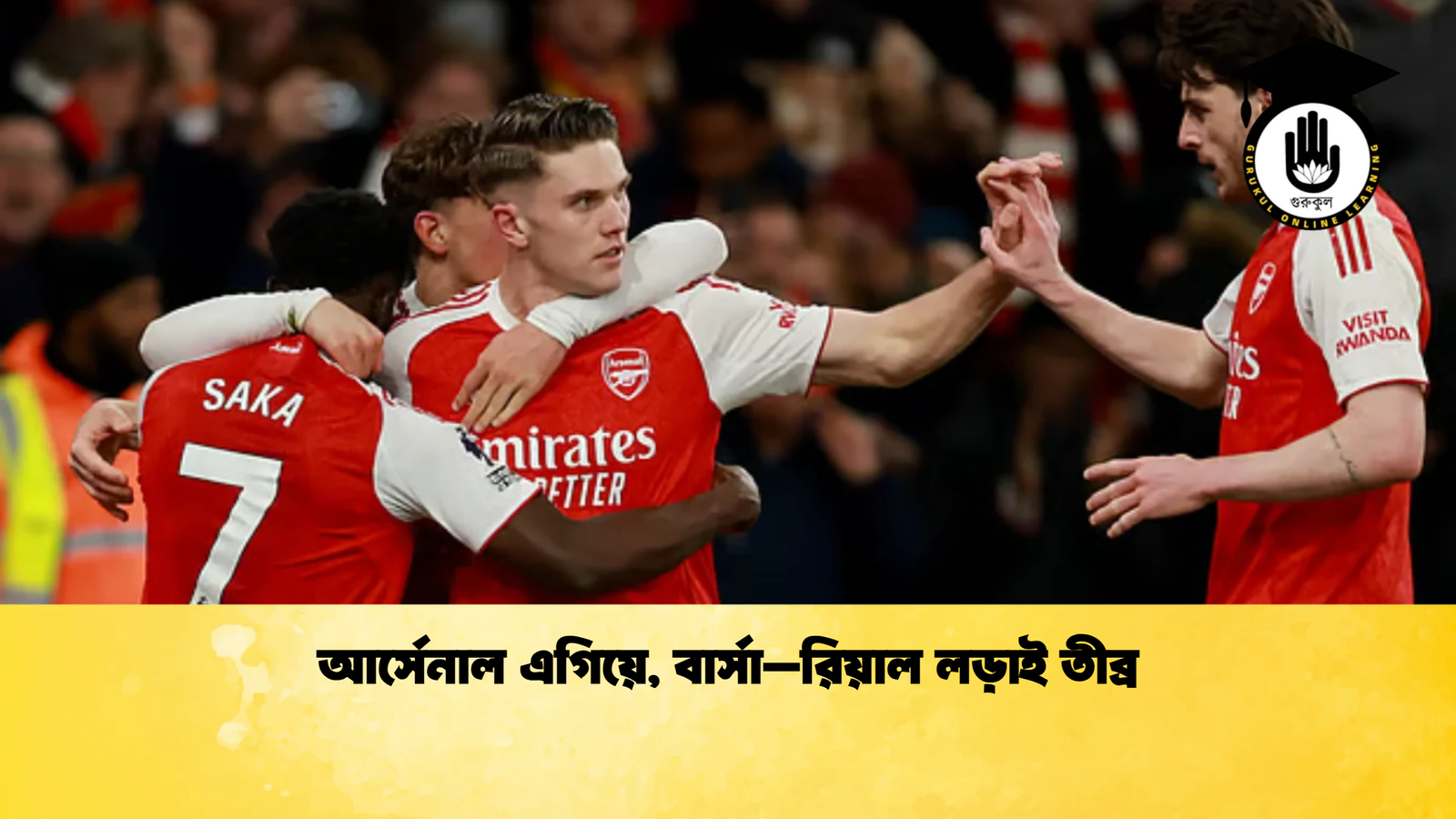 আর্সেনাল এগিয়ে বার্সা–রিয়াল লড়াই তীব্র আর্সেনাল এগিয়ে, বার্সা–রিয়াল লড়াই তীব্র