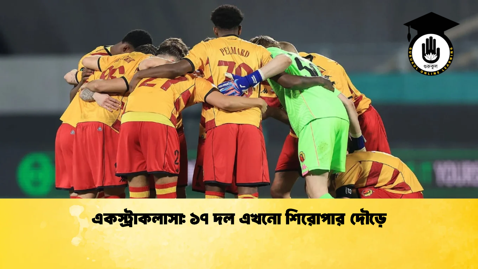 একস্ট্রাকলাসা ১৭ দল এখনো শিরোপার দৌড়ে 2 একস্ট্রাকলাসা: ১৭ দল এখনো শিরোপার দৌড়ে