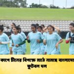 এশিয়ান কাপে চীনের বিপক্ষে মাঠে নামছে বাংলাদেশের নারী ফুটবল দল