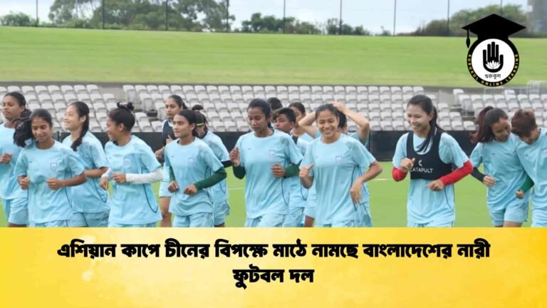 এশিয়ান কাপে চীনের বিপক্ষে মাঠে নামছে বাংলাদেশের নারী ফুটবল দল
