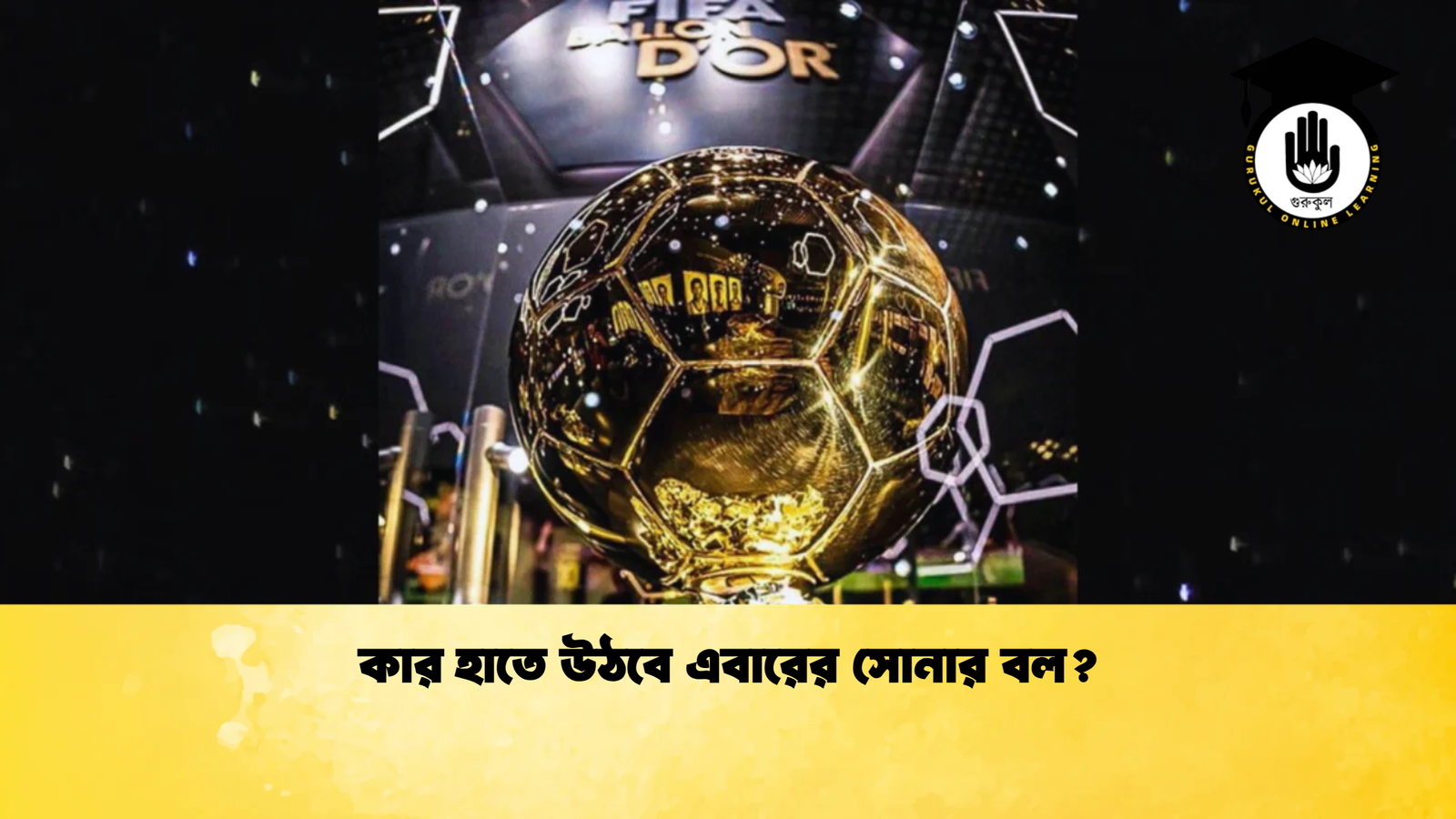 কার হাতে উঠবে এবারের সোনার বল? 1 কার হাতে উঠবে এবারের সোনার বল কার হাতে উঠবে এবারের সোনার বল?