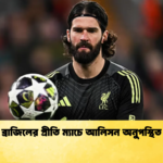 ব্রাজিলের প্রীতি ম্যাচে আলিসন অনুপস্থিত 1 ব্রাজিলের প্রীতি ম্যাচে আলিসন অনুপস্থিত