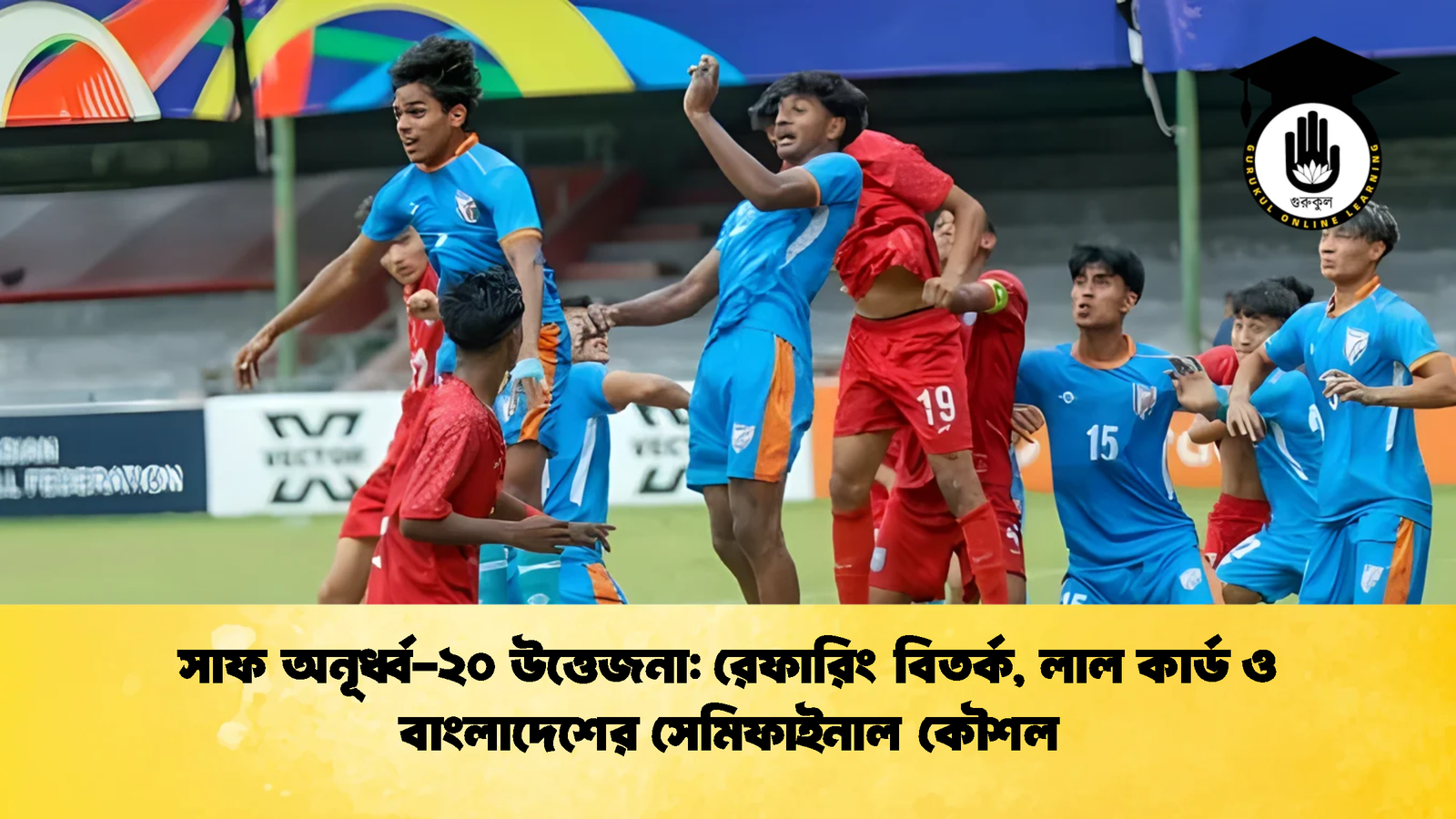 সাফ অনূর্ধ্ব ২০ উত্তেজনা রেফারিং বিতর্ক লাল কার্ড ও বাংলাদেশের সেমিফাইনাল কৌশল 2 সাফ অনূর্ধ্ব-২০ উত্তেজনা: রেফারিং বিতর্ক, লাল কার্ড ও বাংলাদেশের সেমিফাইনাল কৌশল