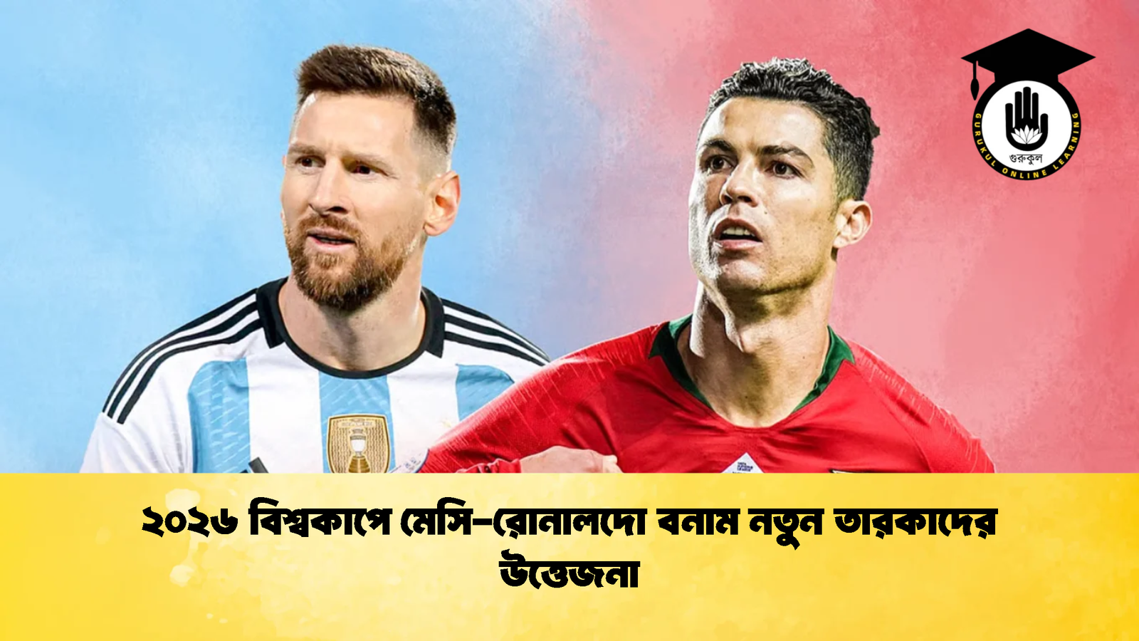 ২০২৬ বিশ্বকাপে মেসি রোনালদো বনাম নতুন তারকাদের উত্তেজনা ২০২৬ বিশ্বকাপে মেসি-রোনালদো বনাম নতুন তারকাদের উত্তেজনা