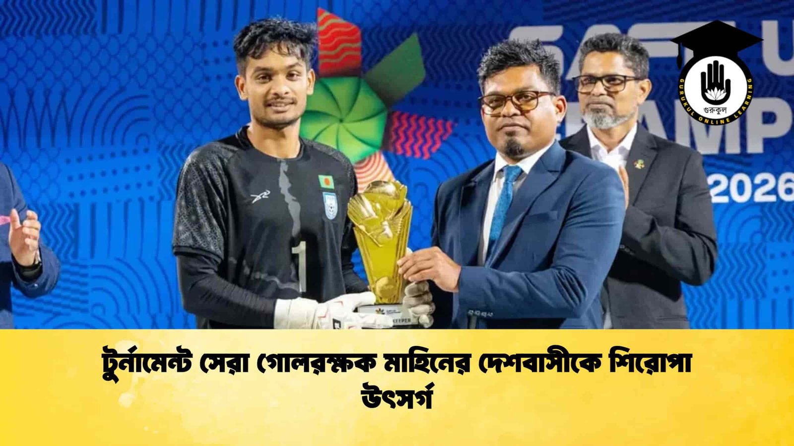 টুর্নামেন্ট সেরা গোলরক্ষক মাহিনের দেশবাসীকে শিরোপা উৎসর্গ