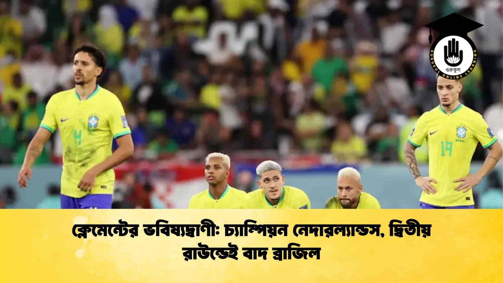 ক্লেমেন্টের ভবিষ্যদ্বাণী চ্যাম্পিয়ন নেদারল্যান্ডস, দ্বিতীয় রাউন্ডেই বাদ ব্রাজিল