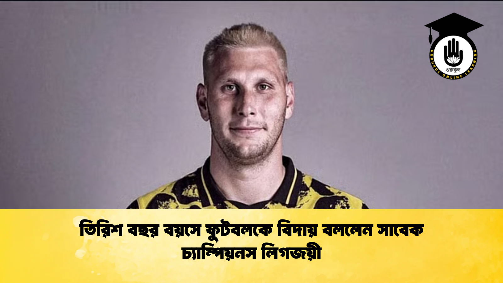 তিরিশ বছর বয়সে ফুটবলকে বিদায় বললেন সাবেক চ্যাম্পিয়নস লিগজয়ী তিরিশ বছর বয়সে ফুটবলকে বিদায় বললেন সাবেক চ্যাম্পিয়নস লিগজয়ী
