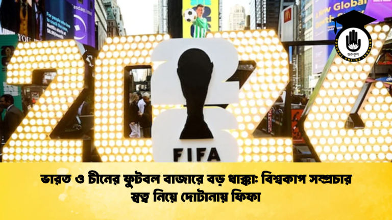 ভারত ও চীনের ফুটবল বাজারে বড় ধাক্কা বিশ্বকাপ সম্প্রচার স্বত্ব নিয়ে দোটানায় ফিফা ভারত ও চীনের ফুটবল বাজারে বড় ধাক্কা: বিশ্বকাপ সম্প্রচার স্বত্ব নিয়ে দোটানায় ফিফা