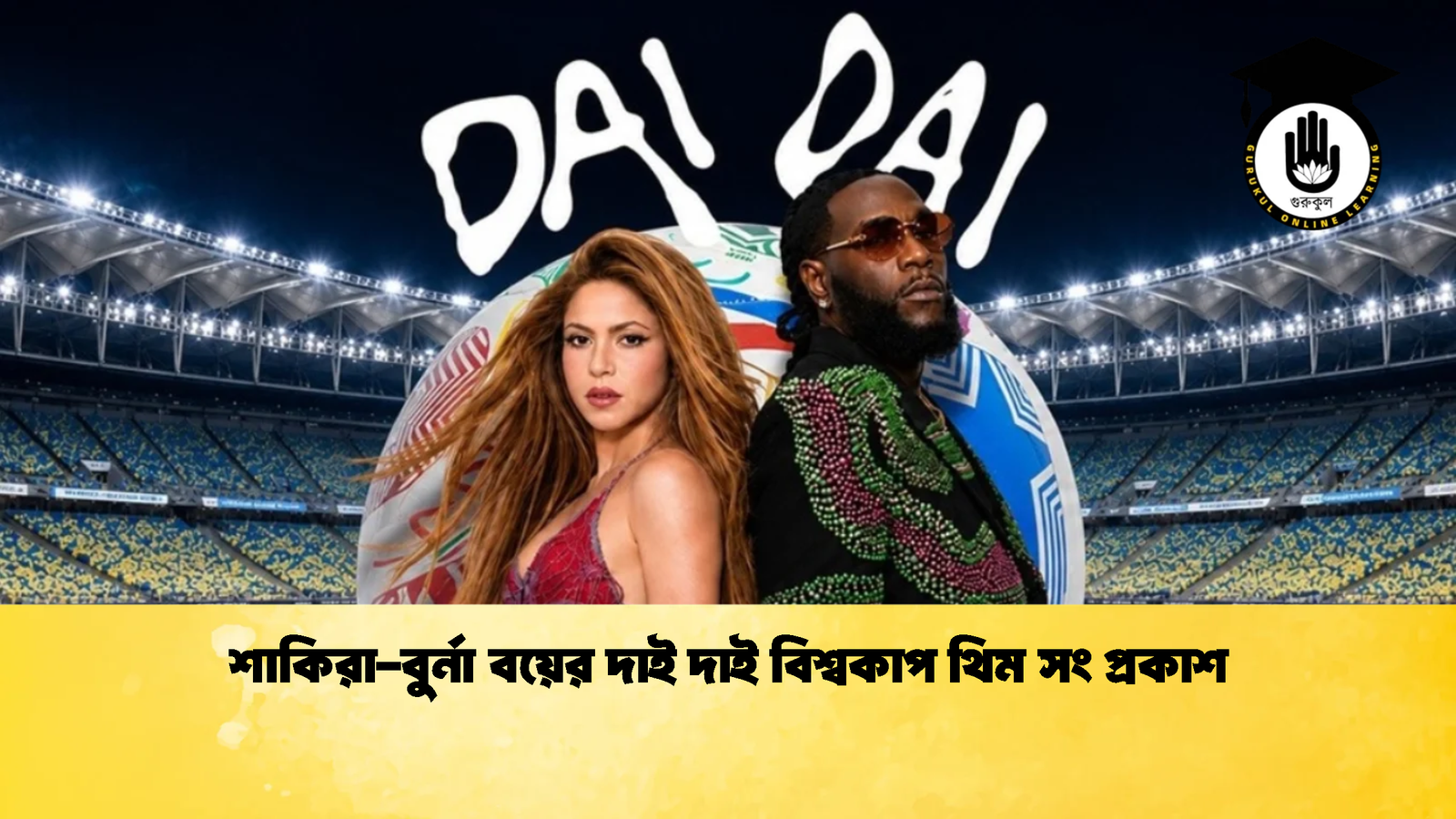 শাকিরা বুর্না বয়ের দাই দাই বিশ্বকাপ থিম সং প্রকাশ 1 শাকিরা-বুর্না বয়ের দাই দাই বিশ্বকাপ থিম সং প্রকাশ