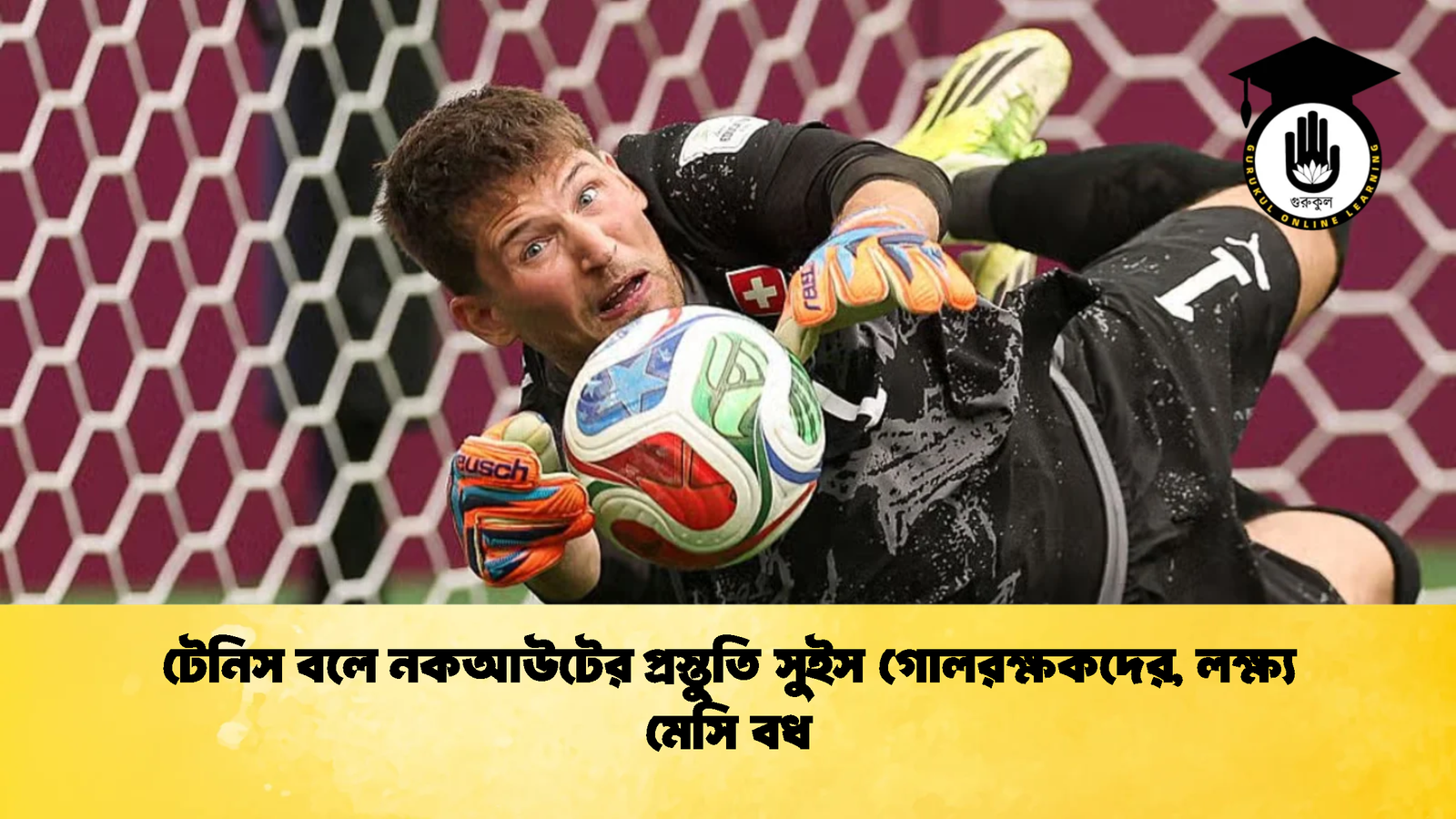 টেনিস বলে নকআউটের প্রস্তুতি সুইস গোলরক্ষকদের লক্ষ্য মেসি বধ 1 টেনিস বলে নকআউটের প্রস্তুতি সুইস গোলরক্ষকদের, লক্ষ্য মেসি বধ