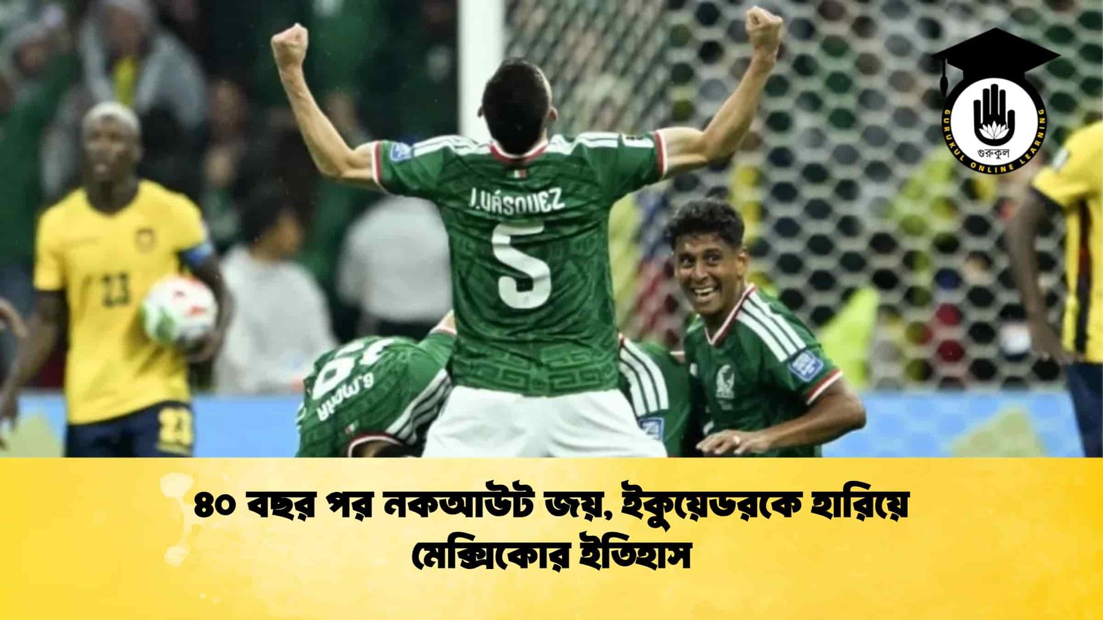 ৪০ বছর পর নকআউট জয়, ইকুয়েডরকে হারিয়ে মেক্সিকোর ইতিহাস