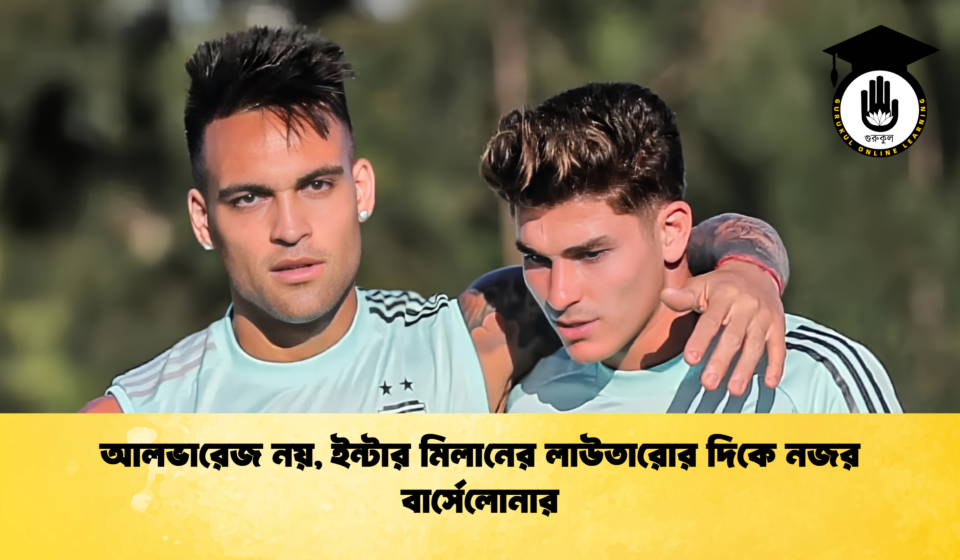 আলভারেজ নয়, ইন্টার মিলানের লাউতারোর দিকে নজর বার্সেলোনার