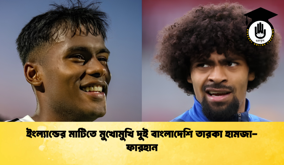 ইংল্যান্ডের মাটিতে মুখোমুখি দুই বাংলাদেশি তারকা হামজা ফারহান 1 ইংল্যান্ডের মাটিতে মুখোমুখি দুই বাংলাদেশি তারকা হামজা-ফারহান