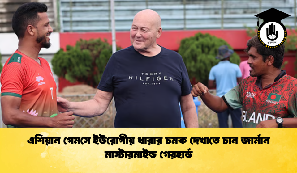 এশিয়ান গেমসে ইউরোপীয় ধারার চমক দেখাতে চান জার্মান মাস্টারমাইন্ড গেরহার্ড 1 এশিয়ান গেমসে ইউরোপীয় ধারার চমক দেখাতে চান জার্মান মাস্টারমাইন্ড গেরহার্ড