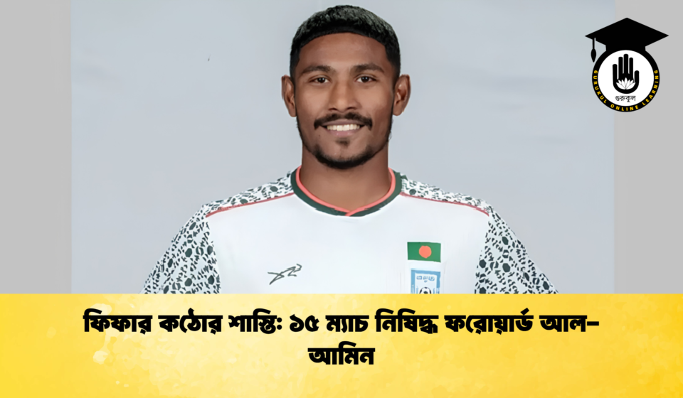 ফিফার কঠোর শাস্তি ১৫ ম্যাচ নিষিদ্ধ ফরোয়ার্ড আল-আমিন