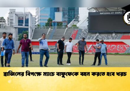 ব্রাজিলের বিপক্ষে ম্যাচে বাফুফেকে বহন করতে হবে খরচ