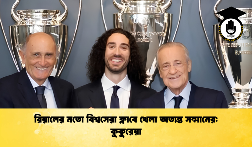 রিয়ালের মতো বিশ্বসেরা ক্লাবে খেলা অত্যন্ত সম্মানের কুকুরেয়া