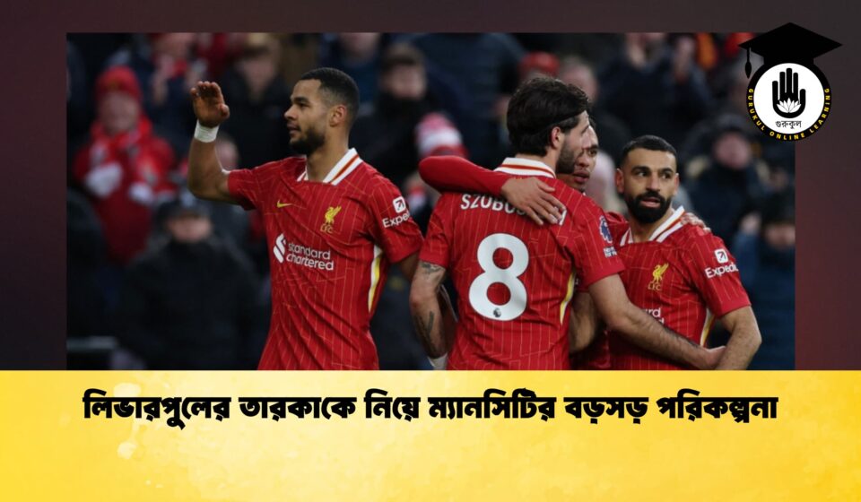 লিভারপুলের তারকাকে নিয়ে ম্যানসিটির বড়সড় পরিকল্পনা লিভারপুলের তারকাকে নিয়ে ম্যানসিটির বড়সড় পরিকল্পনা