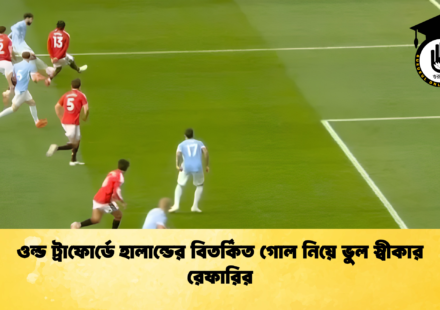 ওল্ড ট্রাফোর্ডে হালান্ডের বিতর্কিত গোল নিয়ে ভুল স্বীকার রেফারির