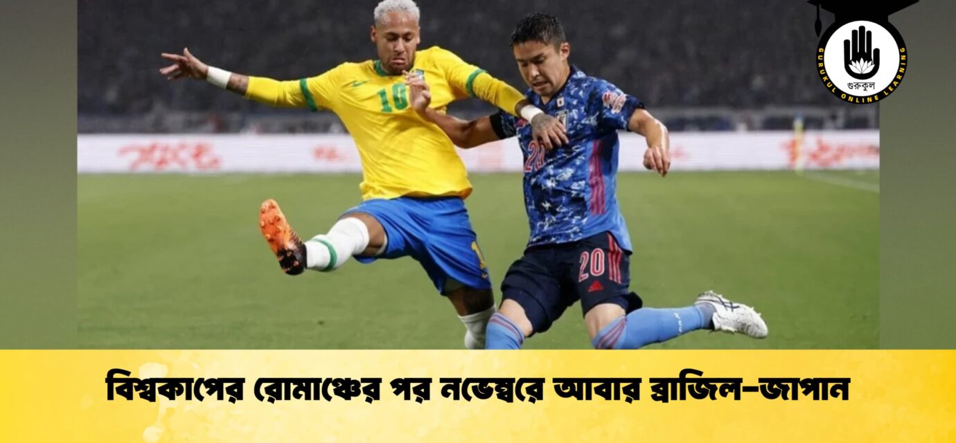বিশ্বকাপের রোমাঞ্চের পর নভেম্বরে আবার ব্রাজিল-জাপান 51 বিশ্বকাপের রোমাঞ্চের পর নভেম্বরে আবার ব্রাজিল-জাপান
