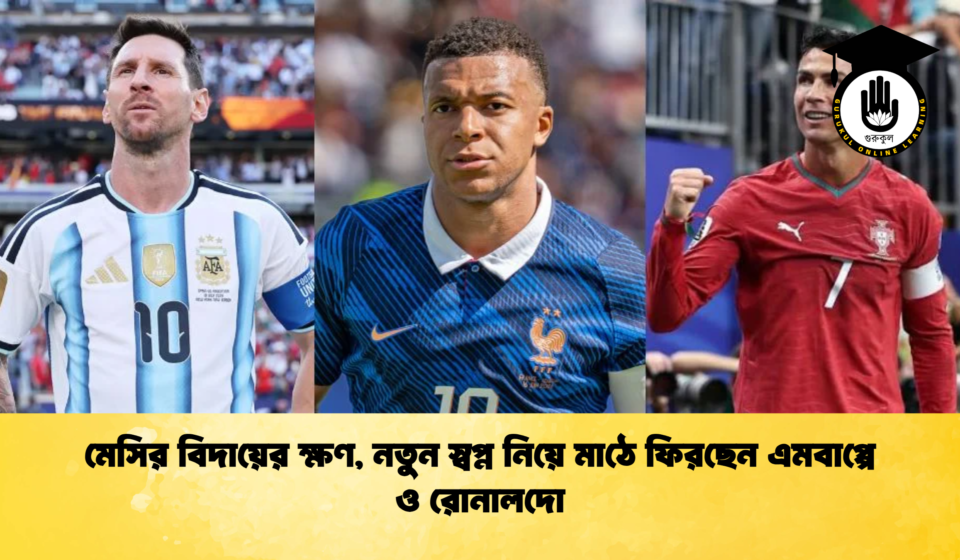 মেসির বিদায়ের ক্ষণ, নতুন স্বপ্ন নিয়ে মাঠে ফিরছেন এমবাপ্পে ও রোনালদো