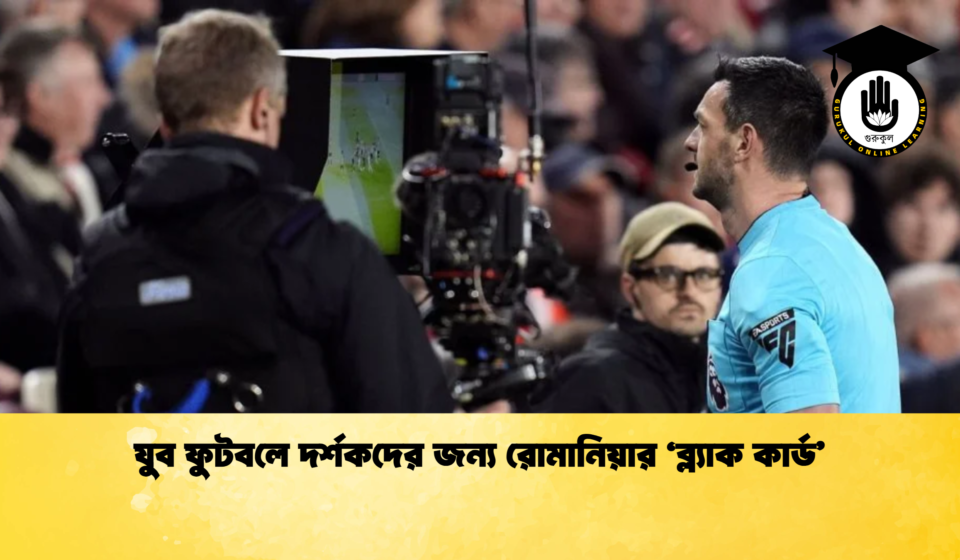যুব ফুটবলে দর্শকদের জন্য রোমানিয়ার ‘ব্ল্যাক কার্ড’