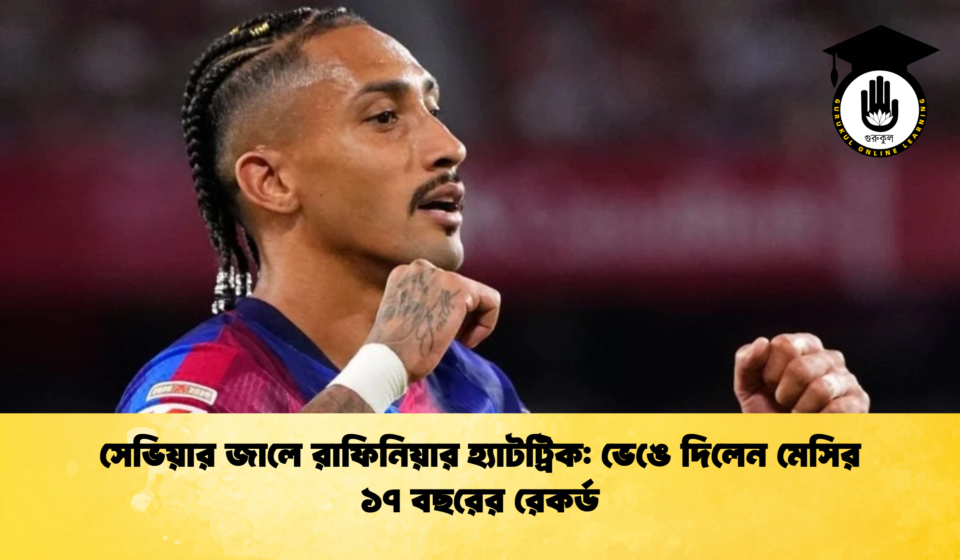 সেভিয়ার জালে রাফিনিয়ার হ্যাটট্রিক: ভেঙে দিলেন মেসির ১৭ বছরের রেকর্ড সেভিয়ার জালে রাফিনিয়ার হ্যাটট্রিক ভেঙে দিলেন মেসির ১৭ বছরের রেকর্ড