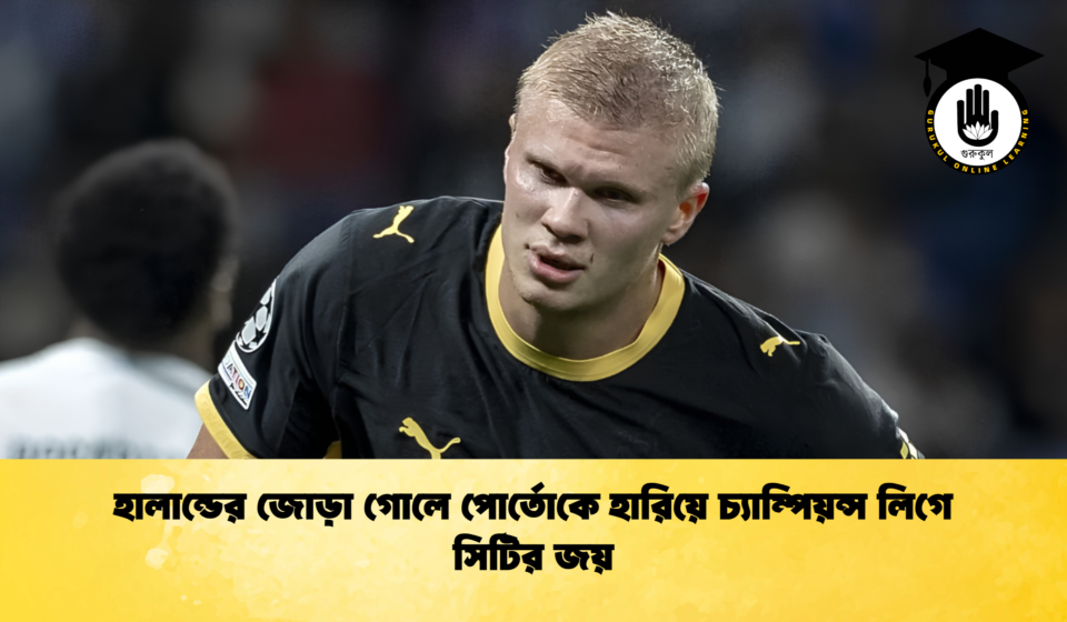 হালান্ডের জোড়া গোলে পোর্তোকে হারিয়ে চ্যাম্পিয়ন্স লিগে সিটির জয় হালান্ডের জোড়া গোলে পোর্তোকে হারিয়ে চ্যাম্পিয়ন্স লিগে সিটির জয়