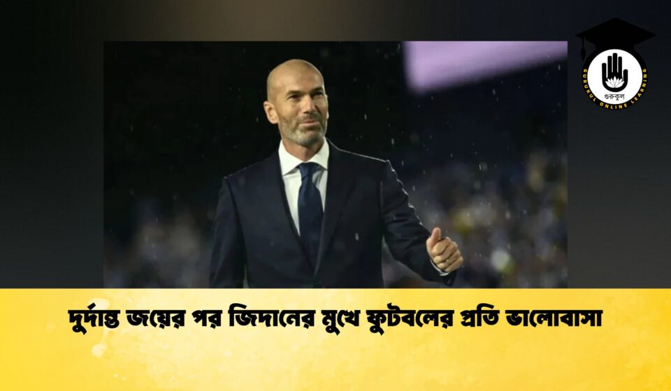 দুর্দান্ত জয়ের পর জিদানের মুখে ফুটবলের প্রতি ভালোবাসা