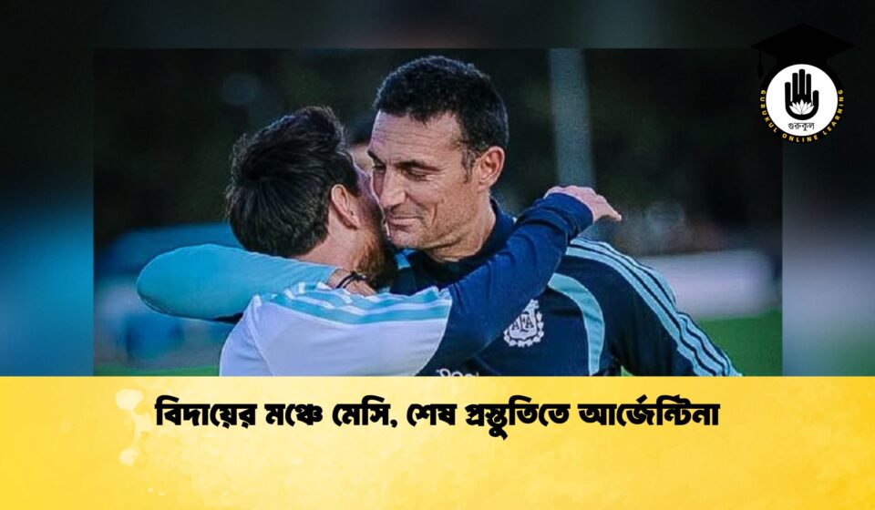 বিদায়ের মঞ্চে মেসি, শেষ প্রস্তুতিতে আর্জেন্টিনা