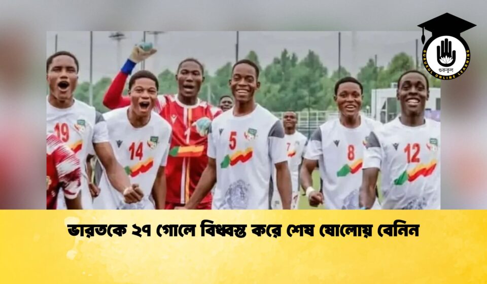 ভারতকে ২৭ গোলে বিধ্বস্ত করে শেষ ষোলোয় বেনিন