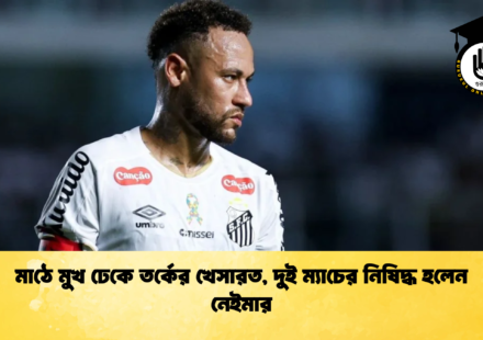 মাঠে মুখ ঢেকে তর্কের খেসারত, দুই ম্যাচের নিষিদ্ধ হলেন নেইমার